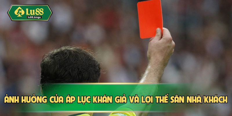 Ảnh hưởng của áp lực khán giả và lợi thế sân nhà/khách