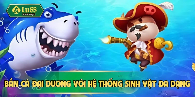 Bắn cá đại dương với 1000 sinh vật khác nhau