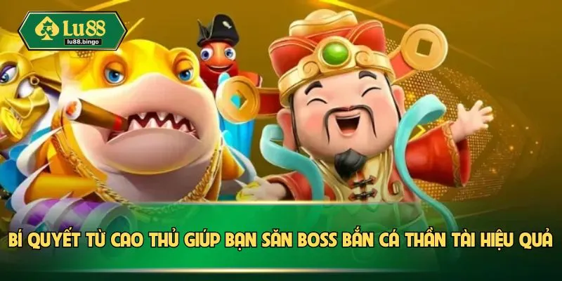 Bí quyết từ cao thủ giúp bạn săn boss bắn cá thần tài hiệu quả
