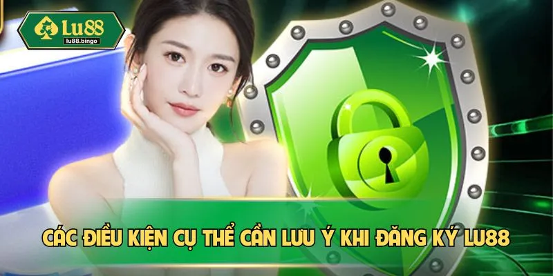 Các điều kiện cụ thể cần lưu ý khi đăng ký LU88