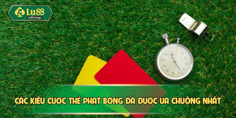 Các kiểu cược thẻ phạt bóng đá được ưa chuộng nhất