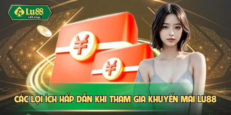 Các lợi ích hấp dẫn khi tham gia khuyến mãi LU88
