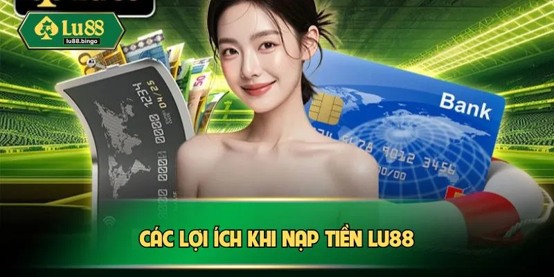 Các lợi ích khi nạp tiền LU88