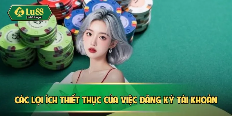 Các lợi ích thiết thực của việc đăng ký tài khoản