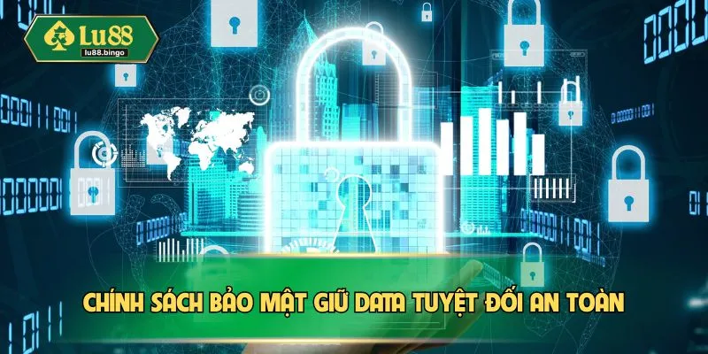 Chính sách bảo mật giữ data tuyệt đối an toàn