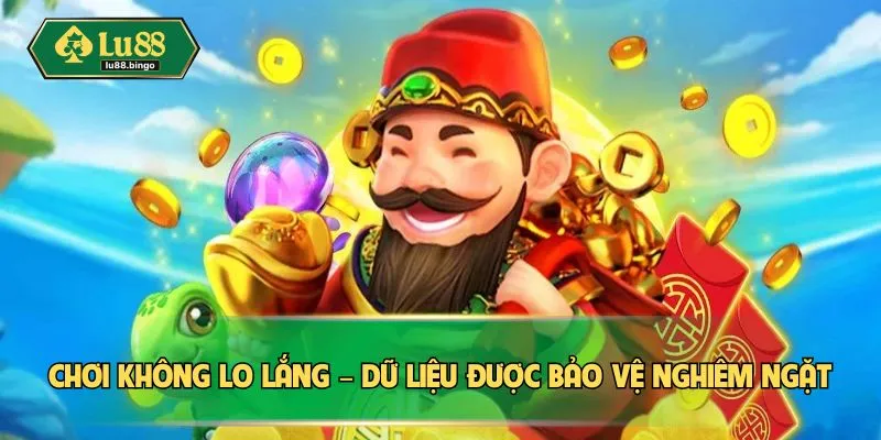  Chơi không lo lắng – dữ liệu được bảo vệ nghiêm ngặt