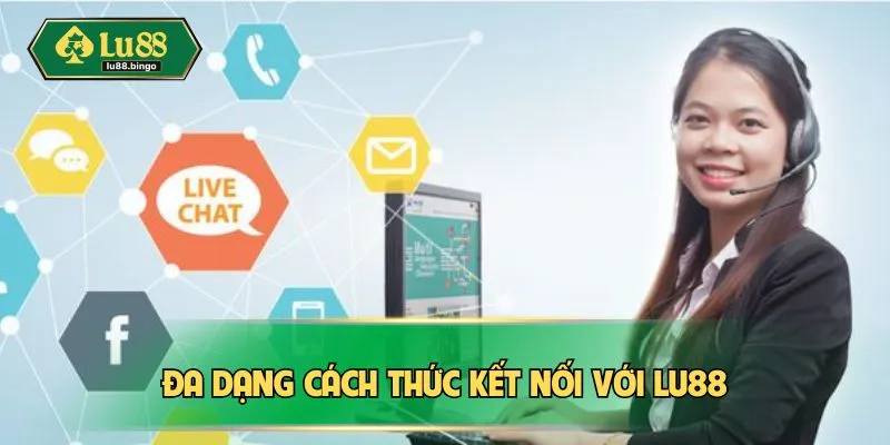 Đa dạng cách thức kết nối với LU88
