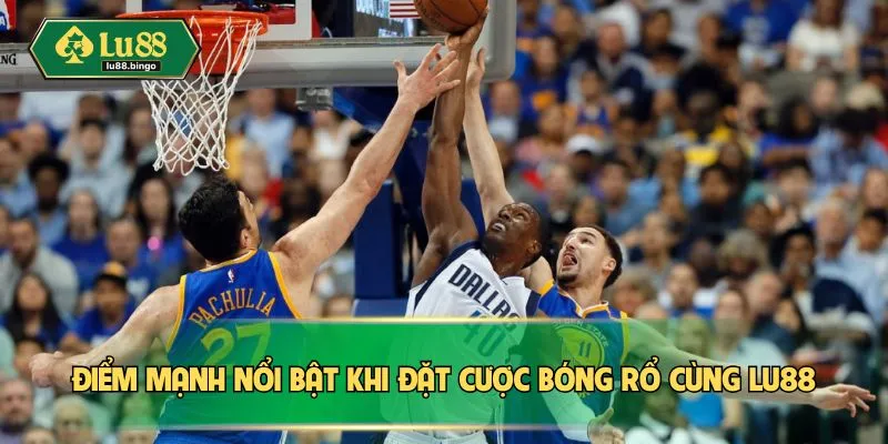Điểm mạnh nổi bật khi đặt cược bóng rổ cùng LU88