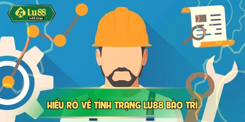 Hiểu rõ về tình trạng LU88 bảo trì