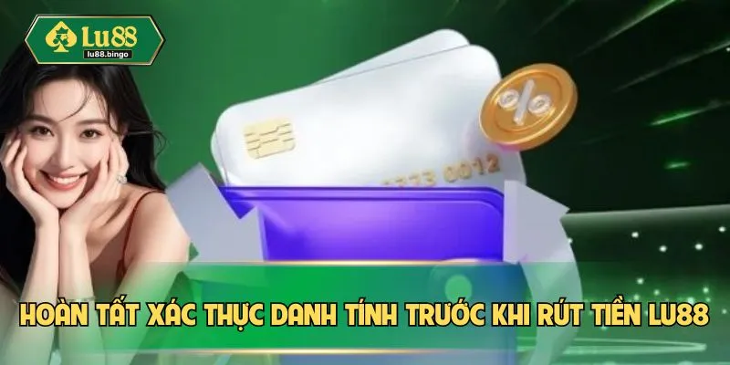 Hoàn tất xác thực danh tính trước khi rút tiền LU88