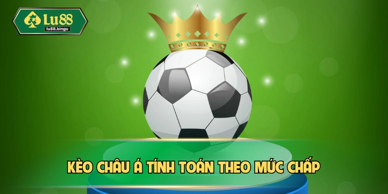 Kèo châu Á tính toán theo mức chấp