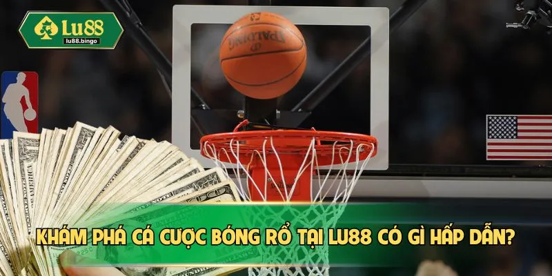 Khám phá cá cược bóng rổ tại LU88 có gì hấp dẫn?