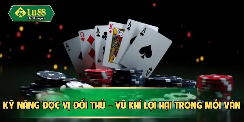 Kỹ năng đọc vị đối thủ – Vũ khí lợi hại trong mỗi ván