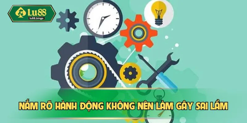 Nắm rõ hành động không nên làm gây sai lầm