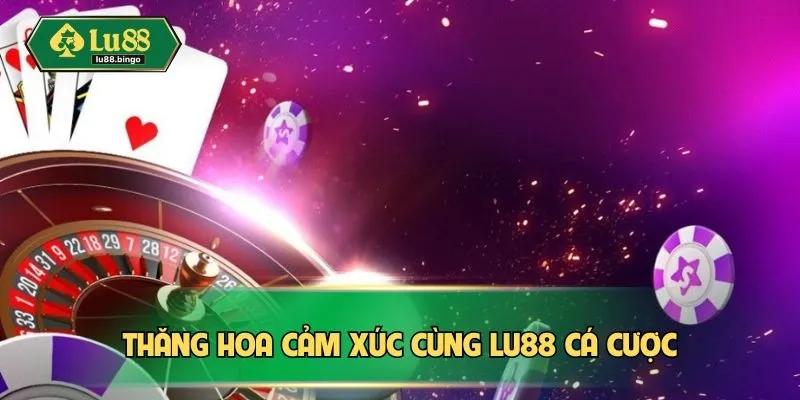 Thăng hoa cảm xúc cùng LU88 cá cược