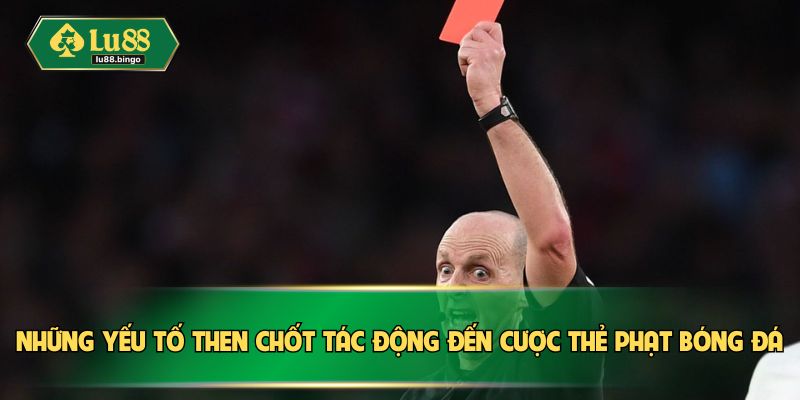 Những yếu tố then chốt tác động đến cược thẻ phạt bóng đá