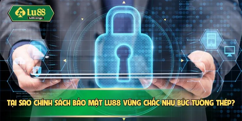 Tại sao chính sách bảo mật LU88 vững chắc như bức tường thép?