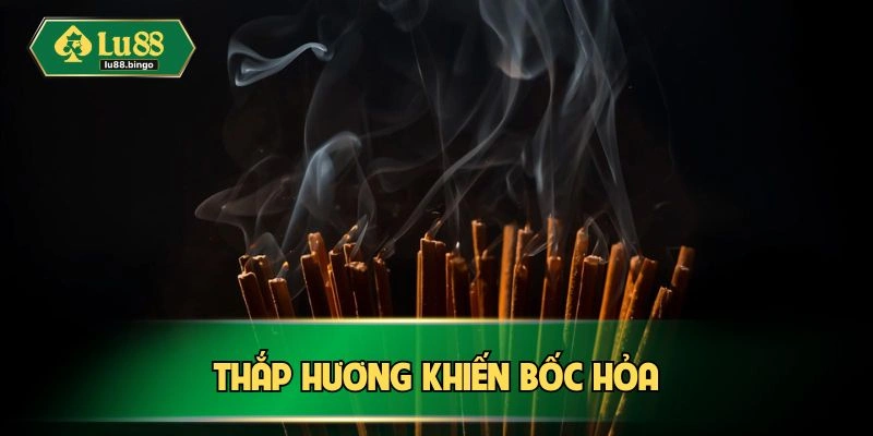 Thắp hương khiến bốc hỏa