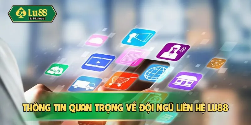 Thông tin quan trọng về đội ngũ liên hệ LU88